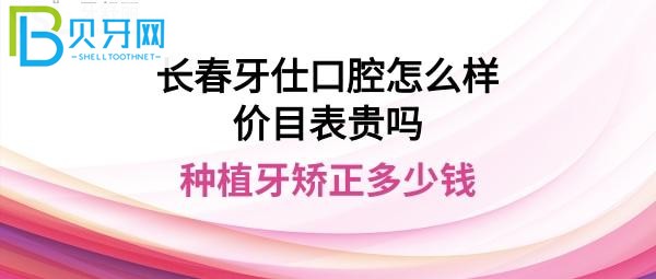 長春牙仕口腔門診部正規(guī)靠譜嗎，價目表收費貴嗎？