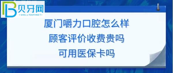 廈門嚼力口腔門診部，收費(fèi)價(jià)格表貴嗎？可以刷社?？▓?bào)銷嗎？