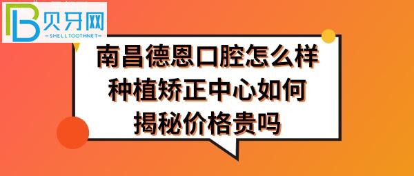 揭秘南昌德恩口腔怎么樣，收費(fèi)價(jià)格貴嗎，醫(yī)生技術(shù)如何？